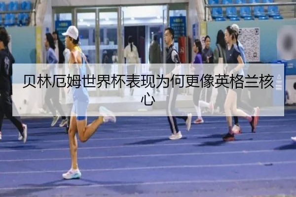 贝林厄姆世界杯表现为何更像英格兰核心