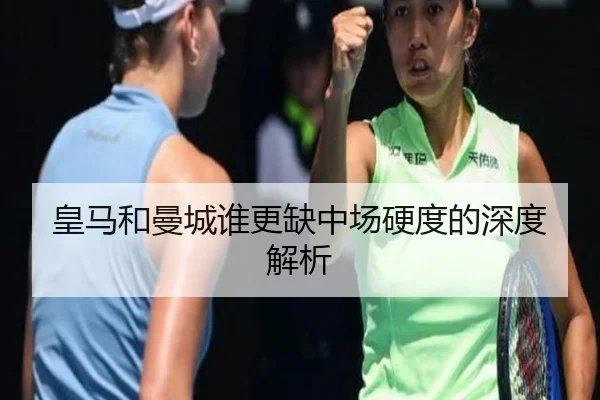 皇马和曼城谁更缺中场硬度的深度解析